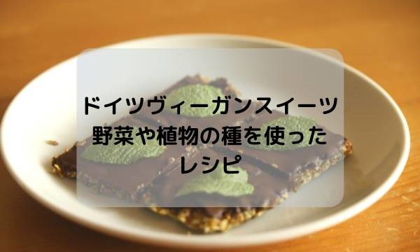 ドイツのヴィーガンスイーツ・野菜や植物の種を使ったレシピ